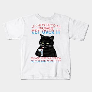 Let Me Pour You A Tall Glass Of Get Over It - Funny Sarcastic Quote Kids T-Shirt